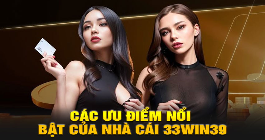 Các ưu điểm nổi bật của nhà cái 33win39