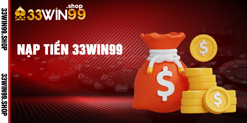 Hướng dẫn quy trình nạp tiền đơn giản, nhanh chóng tại 33win39